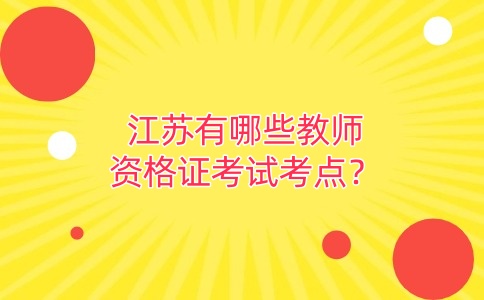 江蘇有哪些教師資格證考試考點(diǎn)？